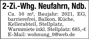 2-Zi.-Whg. Neufahrn, Ndb.Ca. 50 m², Baujahr: 2021, EG, barrierefrei, Balkon, Küche, Kellerabteil, Stellplatz, Warmmiete inkl. Stellplatz: 685,-€E-Mail: wohnung_0@web.de