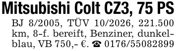 Mitsubishi Colt CZ3, 75 PSBJ 8/2005, TÜV ***, 221.500 km, 8-f. bereift, Benziner, dunkelblau, VB 750,- €. _ ***