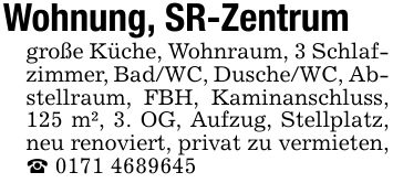 Wohnung, SR-Zentrum große Küche, Wohnraum, 3 Schlafzimmer, Bad/WC, Dusche/WC, Abstellraum, FBH, Kaminanschluss, 125 m², 3. OG, Aufzug, Stellplatz, neu renoviert, privat zu vermieten, _ ***
