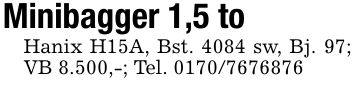 Minibagger 1,5 toHanix H15A, Bst. 4084 sw, Bj. 97; VB 8.500,-; Tel. ***