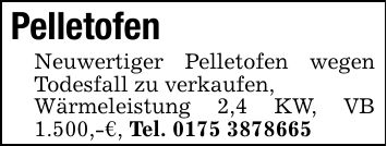 PelletofenNeuwertiger Pelletofen wegen Todesfall zu verkaufen,Wärmeleistung 2,4 KW, VB 1.500,-€, Tel. ***