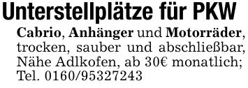 Unterstellplätze für PKWCabrio, Anhänger und Motorräder, trocken, sauber und abschließbar, Nähe Adlkofen, ab 30€ monatlich;Tel. ***