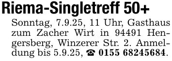 Riema-Singletreff 50+ Sonntag, 7.9.25, 11 Uhr, Gasthaus zum Zacher Wirt in 94491 Hengersberg, Winzerer Str. 2. Anmeldung bis 5.9.25, _ ***.