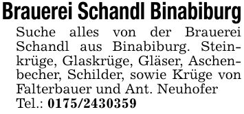 Brauerei Schandl BinabiburgSuche alles von der Brauerei Schandl aus Binabiburg. Steinkrüge, Glaskrüge, Gläser, Aschenbecher, Schilder, sowie Krüge von Falterbauer und Ant. NeuhoferTel.: ***