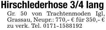 Hirschlederhose 3/4 langGr. 50 von Trachtenmoden Igl, Grassau, Neupr.: 770,- € für 350,- € zu verk. Tel. ***