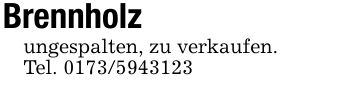 Brennholzungespalten, zu verkaufen.Tel. ***