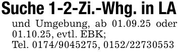 Suche 1-2-Zi.-Whg. in LAund Umgebung, ab 01.09.25 oder 01.10.25, evtl. EBK;Tel. ***, ***