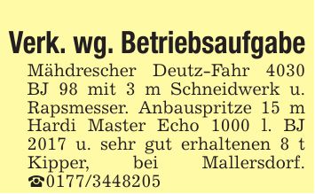 Verk. wg. BetriebsaufgabeMähdrescher Deutz-Fahr 4030 BJ 98 mit 3 m Schneidwerk u. Rapsmesser. Anbauspritze 15 m Hardi Master Echo 1000 l. BJ 2017 u. sehr gut erhaltenen 8 t Kipper, bei Mallersdorf. _***