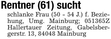 Rentner (61) suchtschlanke Frau (50 - 54 J.) f. Beziehung, Umg. Mainburg; ***Z Hallertauer Zeitung, Gabelsbergerstr. 13, 84048 Mainburg