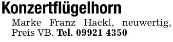 KonzertflügelhornMarke Franz Hackl, neuwertig, Preis VB. Tel. ***