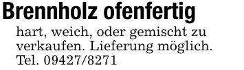 Brennholz ofenfertighart, weich, oder gemischt zuverkaufen. Lieferung möglich.Tel. ***