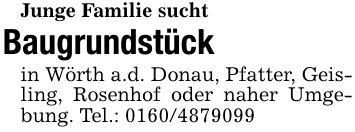 Junge Familie suchtBaugrundstück in Wörth a.d. Donau, Pfatter, Geisling, Rosenhof oder naher Umgebung. Tel.: ***