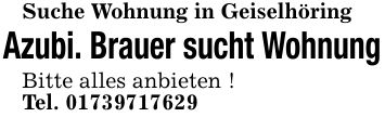 Suche Wohnung in Geiselhöring Azubi. Brauer sucht WohnungBitte alles anbieten !Tel. ***