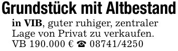 Grundstück mit Altbestandin VIB, guter ruhiger, zentralerLage von Privat zu verkaufen.VB 190.000 € _ ***