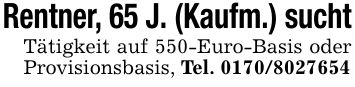 Rentner, 65 J. (Kaufm.) suchtTätigkeit auf 550-Euro-Basis oder Provisionsbasis, Tel. ***