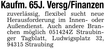 Kaufm. 65J. Versg/Finanzenzuverlässig, flexibel sucht neue Herausforderung im Innen- oder Außendienst. Auch andere Branchen möglich ***Z Straubinger Tagblatt, Ludwigsplatz 32, 94315 Straubing