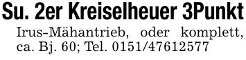 Su. 2er Kreiselheuer 3PunktIrus-Mähantrieb, oder komplett, ca. Bj. 60; Tel. ***