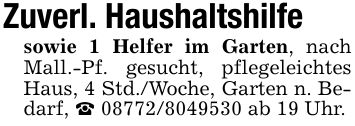 Zuverl. Haushaltshilfe sowie 1 Helfer im Garten, nach Mall.-Pf. gesucht, pflegeleichtes Haus, 4 Std./Woche, Garten n. Bedarf, _ *** ab 19 Uhr.