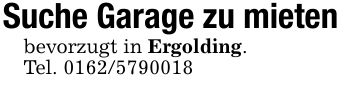Suche Garage zu mietenbevorzugt in Ergolding.Tel. ***