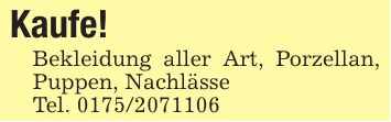 Kaufe!Bekleidung aller Art, Porzellan, Puppen, NachlässeTel. ***