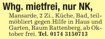 Whg. mietfrei, nur NK,Mansarde, 2 Zi., Küche, Bad, teilmöbliert gegen Hilfe in Haus und Garten, Raum Rattenberg, ab Oktober frei. Tel. ***