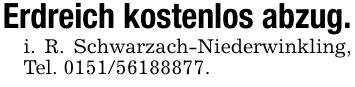 Erdreich kostenlos abzug.i. R. Schwarzach-Niederwinkling, Tel. ***.