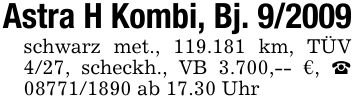 Astra H Kombi, Bj. 9/2009schwarz met., 119.181 km, TÜV 4/27, scheckh., VB 3.700,-- €, _ *** ab 17.30 Uhr