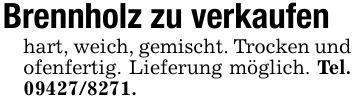 Brennholz zu verkaufen hart, weich, gemischt. Trocken und ofenfertig. Lieferung möglich. Tel. ***.