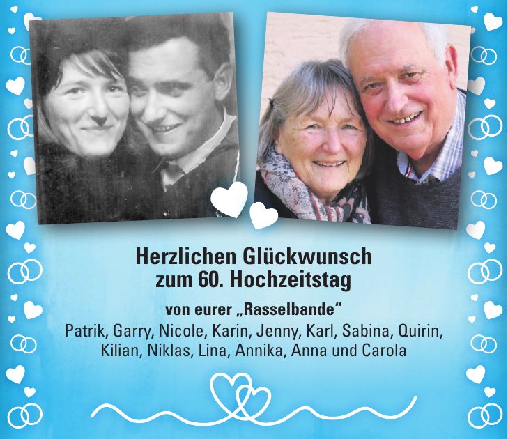Herzlichen Glückwunsch zum 60. Hochzeitstag von eurer 'Rasselbande' Patrik, Garry, Nicole, Karin, Jenny, Karl, Sabina, Quirin, Kilian, Niklas, Lina, Annika, Anna und Carola