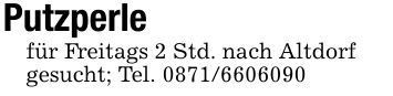Putzperle für Freitags 2 Std. nach Altdorfgesucht; Tel. ***
