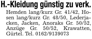 H.-Kleidung günstig zu verk.Hemden lang/kurz Gr. 41/42, Hosen lang/kurz Gr. 48/50, Lederjacken, Jacken, Anoraks Gr. 50/52, Anzüge Gr. 50/52, Krawatten, Gürtel. Tel. ***