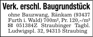 Verk. erschl. Baugrundstückohne Bauzwang, Ränkam (93437 Furth i. Wald) 700m², Pr. 120,-/m² _ ***Z Straubinger Tagbl. Ludwigspl. 32, 94315 Straubing