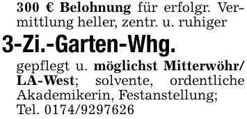 300 € Belohnung für erfolgr. Vermittlung heller, zentr. u. ruhiger3-Zi.-Garten-Whg.gepflegt u. möglichst Mitterwöhr/ LA-West; solvente, ordentliche Akademikerin, Festanstellung;Tel. ***