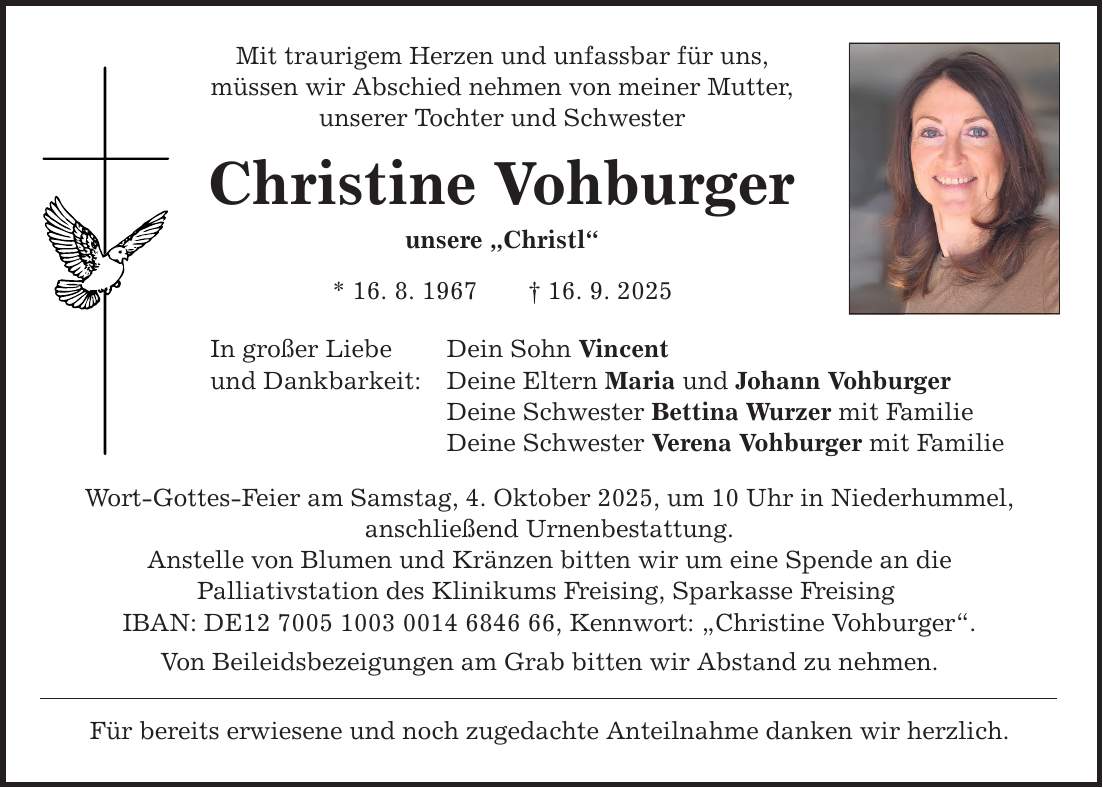 Mit traurigem Herzen und unfassbar für uns, müssen wir Abschied nehmen von meiner Mutter, unserer Tochter und Schwester Christine Vohburger unsere 