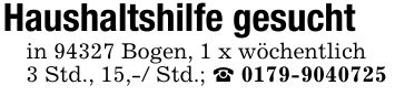 Haushaltshilfe gesuchtin 94327 Bogen, 1 x wöchentlich3 Std., 15,-/ Std.; _ ***