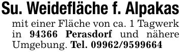 Su. Weidefläche f. Alpakasmit einer Fläche von ca. 1 Tagwerk in 94366 Perasdorf und nähere Umgebung. Tel. ***