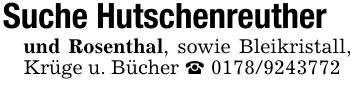 Suche Hutschenreutherund Rosenthal, sowie Bleikristall, Krüge u. Bücher _ ***