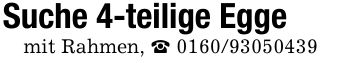 Suche 4-teilige Eggemit Rahmen, _ ***