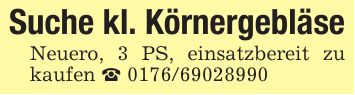 Suche kl. KörnergebläseNeuero, 3 PS, einsatzbereit zu kaufen _ ***