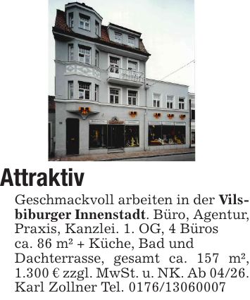 AttraktivGeschmackvoll arbeiten in der Vilsbiburger Innenstadt. Büro, Agentur, Praxis, Kanzlei. 1. OG, 4 Bürosca. 86 m² + Küche, Bad undDachterrasse, gesamt ca. 157 m², 1.300 € zzgl. MwSt. u. NK. Ab 04/26. Karl Zollner Tel. ***
