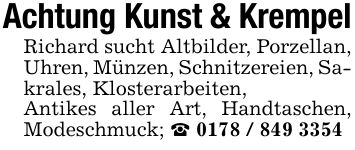 Achtung Kunst & KrempelRichard sucht Altbilder, Porzellan, Uhren, Münzen, Schnitzereien, Sakrales, Klosterarbeiten,Antikes aller Art, Handtaschen, Modeschmuck; _ ***