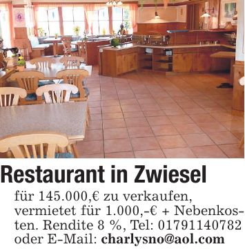 Restaurant in Zwiesel für 145.000,€ zu verkaufen, vermietet für 1.000,-€ + Nebenkosten. Rendite 8 %, Tel: *** oder E-Mail: charlysno@aol.com