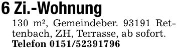 6 Zi.-Wohnung130 m², Gemeindeber. 93191 Rettenbach, ZH, Terrasse, ab sofort.Telefon ***