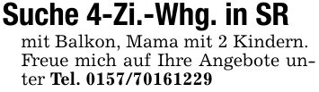 Suche 4-Zi.-Whg. in SRmit Balkon, Mama mit 2 Kindern.Freue mich auf Ihre Angebote unter Tel. ***