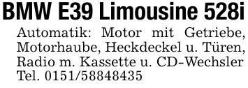BMW E39 Limousine 528iAutomatik: Motor mit Getriebe, Motorhaube, Heckdeckel u. Türen, Radio m. Kassette u. CD-WechslerTel. ***