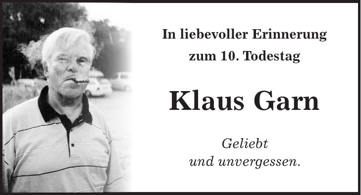In liebevoller Erinnerung zum 10. Todestag Klaus Garn Geliebt und unvergessen.