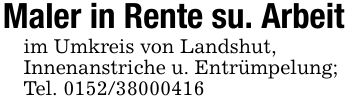Maler in Rente su. Arbeitim Umkreis von Landshut, Innenanstriche u. Entrümpelung;Tel. ***