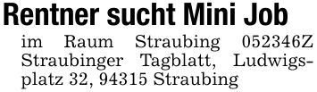 Rentner sucht Mini Job im Raum Straubing ***Z Straubinger Tagblatt, Ludwigsplatz 32, 94315 Straubing