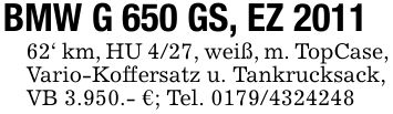 BMW G 650 GS, EZ ***' km, HU 4/27, weiß, m. TopCase, Vario-Koffersatz u. Tankrucksack,VB 3.950.- €; Tel. ***