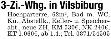 3-Zi.-Whg. in VilsbiburgHochparterre, 62m², Bad m. WC, Kü., Abstellk., Keller- u. Speicherabt., neue ZH, KM 530€, NK 240€, KT 1.060€, ab 1.4.; Tel. ***